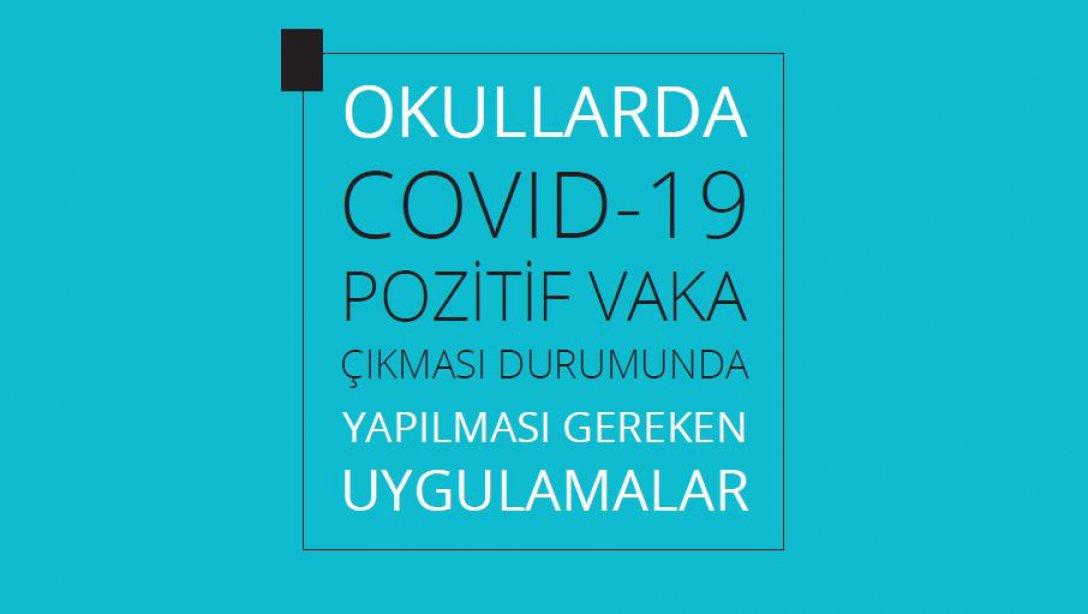 Okullarda Covid-19 Pozitif Vaka Çıkması Durumunda Yapılması Gereken Uygulamalar (Rev. 26.10.2021)